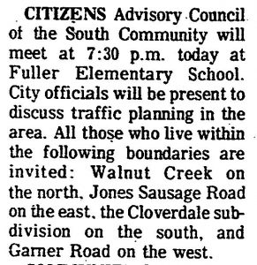 CITIZENS Advisory Council of the South Community will meet at 7:30 PM today at Fuller Elementary School. City officials will be present to discuss traffic planning in the area. All those who live within the following boundaries are invited: Walnut Creek on the north, Jones Sausage Road on the east, the Cloverdale subdivision on the south, and Garner Road on the west.